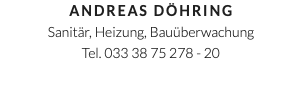 Andreas Döhring Sanitär, Heizung, Bauüberwachung Tel. 033 38 75 278 - 20
