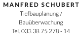 Manfred Schubert Tiefbauplanung / Bauüberwachung Tel. 033 38 75 278 - 14