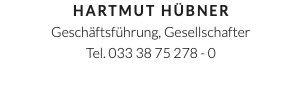 Hartmut Hübner Geschäftsführung, alleiniger Gesellschafter Tel. 033 38 75 278 - 0