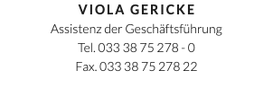 Viola Gericke Assistenz der Geschäftsführung Tel. 033 38 75 278 - 0 Fax. 033 38 75 278 22