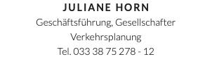 Juliane Horn Geschäftsführung, Gesellschafter Verkehrsplanung Tel. 033 38 75 278 - 12