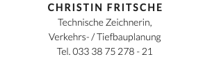 Christin Fritsche Technische Zeichnerin, Verkehrs- / Tiefbauplanung Tel. 033 38 75 278 - 21